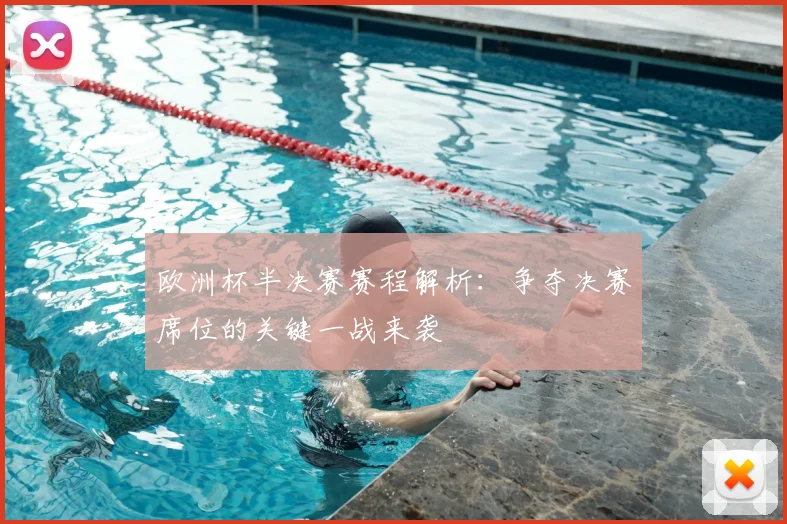 欧洲杯半决赛赛程解析：争夺决赛席位的关键一战来袭